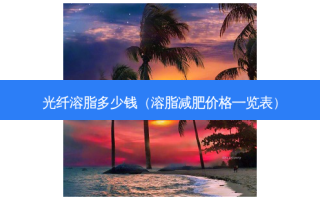 光纤溶脂多少钱（溶脂减肥价格一览表）