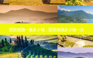 医院抽脂一般多少钱，医院抽脂多少钱一次