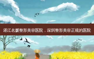 湛江名媛整形美容医院，深圳整形美容正规的医院