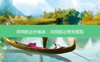 河间丽达价格表，河间丽达整形医院