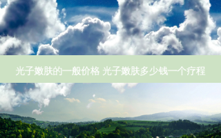 光子嫩肤的一般价格 光子嫩肤多少钱一个疗程