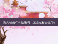彩光祛痘印有效果吗（复合光彩去痘印）