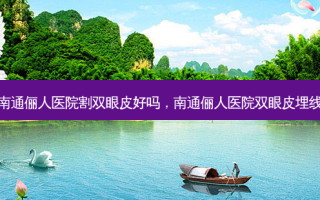 南通俪人医院割双眼皮好吗，南通俪人医院双眼皮埋线