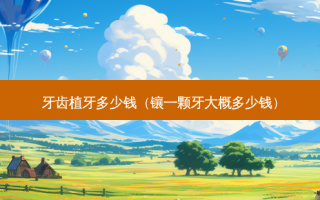 牙齿植牙多少钱（镶一颗牙大概多少钱）