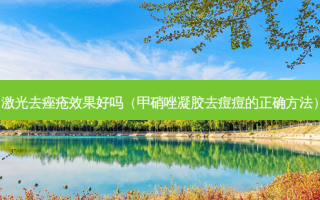 激光去痤疮效果好吗（甲硝唑凝胶去痘痘的正确 *** ）