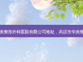 武汉华美整形外科医院有限公司地址，武汉市华美整型官网