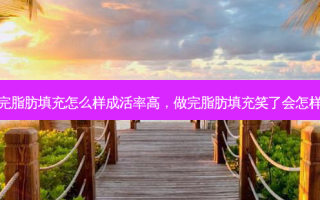 做完脂肪填充怎么样成活率高，做完脂肪填充笑了会怎样办
