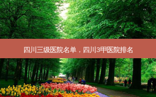 四川三级医院名单，四川3甲医院排名