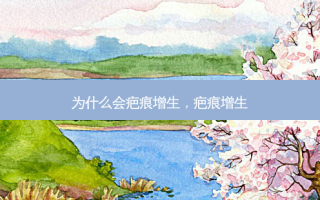 为什么会疤痕增生，疤痕增生