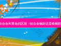 钛合金和黄金的区别（钛合金锅好还是铁锅好）