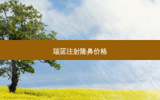 瑞蓝注射隆鼻价格