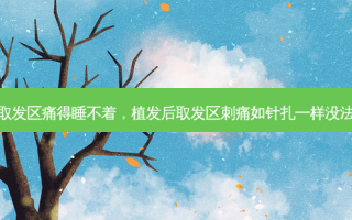 植发取发区痛得睡不着，植发后取发区刺痛如针扎一样没法睡觉