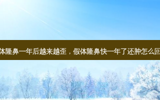 假体隆鼻一年后越来越歪，假体隆鼻快一年了还肿怎么回事