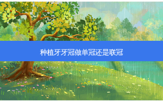 种植牙牙冠做单冠还是联冠