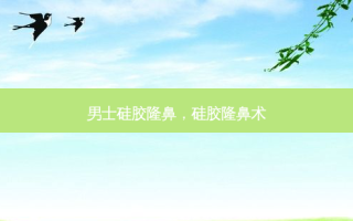 男士硅胶隆鼻，硅胶隆鼻术