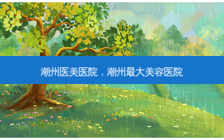 潮州医美医院，潮州 *** 美容医院