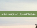 缺牙的3种修复方式（无挂钩镶牙的价格）