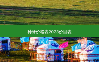 种牙价格表2023价目表