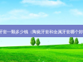 牙套一颗多少钱（陶瓷牙套和金属牙套哪个好）