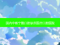 国内中铁宁雅口腔诊所医疗口腔医院