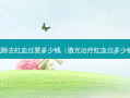用激光除去红血丝要多少钱（激光红血丝多少钱一次）