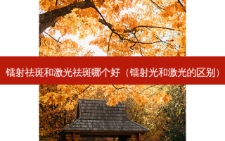 镭射祛斑和激光祛斑哪个好（镭射光和激光的区别）