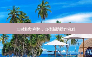 自体脂肪利弊，自体脂肪操作流程
