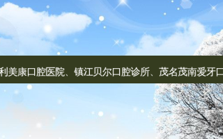国内医美排名前十位|贵阳利美康口腔医院、镇江贝尔口腔诊所、茂名茂南爱牙口腔门诊部等10大名院登榜