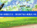 缩小鼻翼的 *** （整容鼻子缩小鼻翼多少钱）