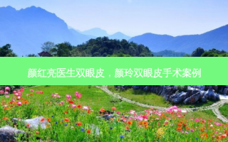 颜红亮医生双眼皮，颜玲双眼皮手术案例