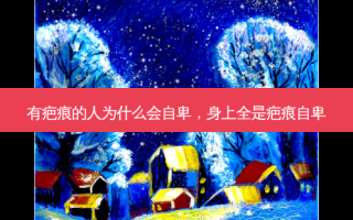 有疤痕的人为什么会自卑，身上全是疤痕自卑