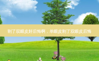 割了双眼皮好后悔啊，单眼皮割了双眼皮后悔