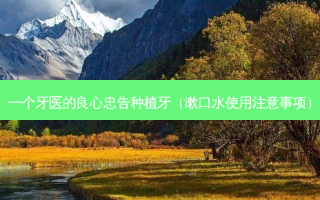 一个牙医的良心忠告种植牙（漱口水使用注意事项）