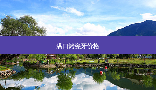 满口烤瓷牙价格-第1张图片-容颜志 - 专注变美资讯 满口烤瓷牙价格-第1张图片-容颜志 - 专注变美资讯