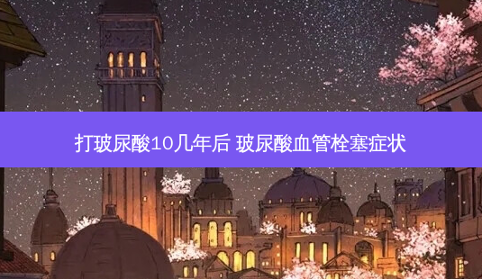 打玻尿酸10几年后 玻尿酸血管栓塞症状-第1张图片-容颜志 - 专注变美资讯 打玻尿酸10几年后 玻尿酸血管栓塞症状-第1张图片-容颜志 - 专注变美资讯