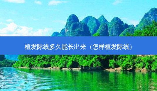 植发际线多久能长出来(怎样植发际线)-第1张图片-容颜志 - 专注变美资讯 植发际线多久能长出来(怎样植发际线)-第1张图片-容颜志 - 专注变美资讯