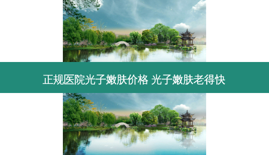 正规医院光子嫩肤价格 光子嫩肤老得快-第1张图片-容颜志 - 专注变美资讯 正规医院光子嫩肤价格 光子嫩肤老得快-第1张图片-容颜志 - 专注变美资讯