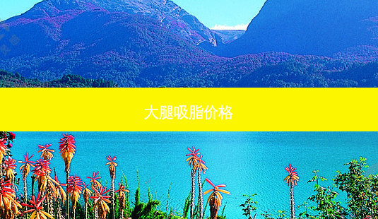 大腿吸脂价格-第1张图片-容颜志 - 专注变美资讯 大腿吸脂价格-第1张图片-容颜志 - 专注变美资讯