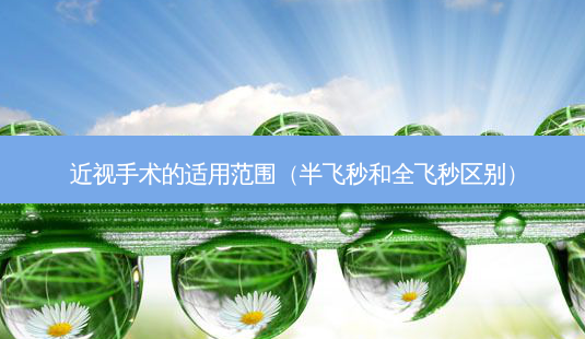 近视手术的适用范围(半飞秒和全飞秒区别)-第1张图片-容颜志 - 专注变美资讯 近视手术的适用范围(半飞秒和全飞秒区别)-第1张图片-容颜志 - 专注变美资讯