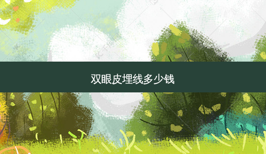 双眼皮埋线多少钱-第1张图片-容颜志 - 专注变美资讯 双眼皮埋线多少钱-第1张图片-容颜志 - 专注变美资讯