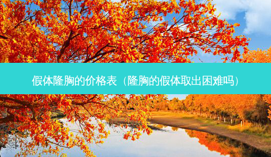 假体隆胸的价格表(隆胸的假体取出困难吗)-第1张图片-容颜志 - 专注变美资讯 假体隆胸的价格表(隆胸的假体取出困难吗)-第1张图片-容颜志 - 专注变美资讯