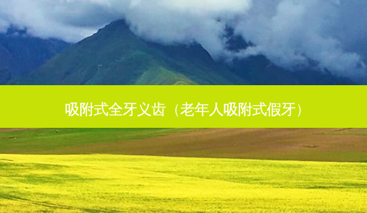 吸附式全牙义齿(老年人吸附式假牙)-第1张图片-容颜志 - 专注变美资讯 吸附式全牙义齿(老年人吸附式假牙)-第1张图片-容颜志 - 专注变美资讯