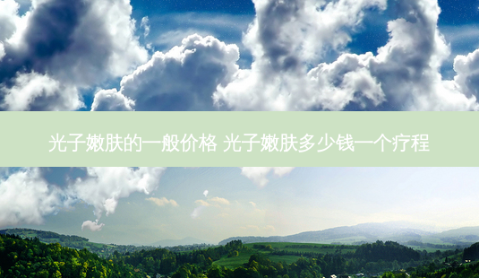 光子嫩肤的一般价格 光子嫩肤多少钱一个疗程-第1张图片-容颜志 - 专注变美资讯