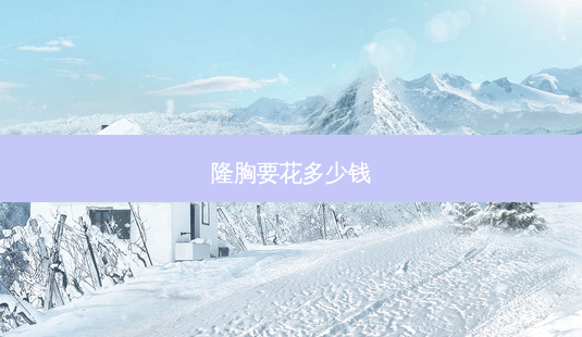 隆胸要花多少钱-第1张图片-容颜志 - 专注变美资讯 隆胸要花多少钱-第1张图片-容颜志 - 专注变美资讯