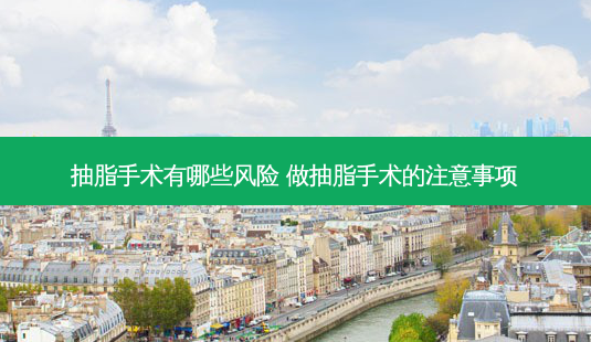 抽脂手术有哪些风险 做抽脂手术的注意事项-第1张图片-容颜志 - 专注变美资讯