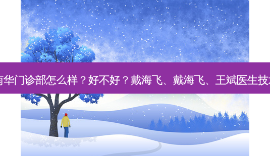 珠海美南华门诊部怎么样?好不好?戴海飞、戴海飞、王斌医生技术如何?-第1张图片-容颜志 - 专注变美资讯 珠海美南华门诊部怎么样?好不好?戴海飞、戴海飞、王斌医生技术如何?-第1张图片-容颜志 - 专注变美资讯