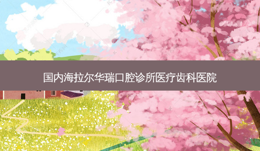 国内海拉尔华瑞口腔诊所医疗齿科医院-第1张图片-容颜志 - 专注变美资讯 国内海拉尔华瑞口腔诊所医疗齿科医院-第1张图片-容颜志 - 专注变美资讯