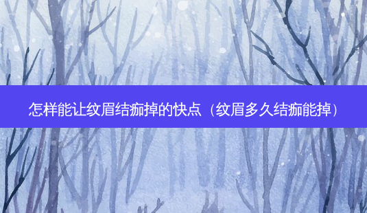 怎样能让纹眉结痂掉的快点(纹眉多久结痂能掉)-第1张图片-容颜志 - 专注变美资讯 怎样能让纹眉结痂掉的快点(纹眉多久结痂能掉)-第1张图片-容颜志 - 专注变美资讯