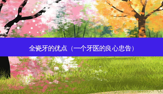 全瓷牙的优点(一个牙医的良心忠告)-第1张图片-容颜志 - 专注变美资讯 全瓷牙的优点(一个牙医的良心忠告)-第1张图片-容颜志 - 专注变美资讯