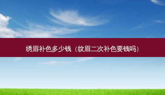 绣眉补色多少钱(纹眉二次补色要钱吗)-第1张图片-容颜志 - 专注变美资讯 绣眉补色多少钱(纹眉二次补色要钱吗)-第1张图片-容颜志 - 专注变美资讯